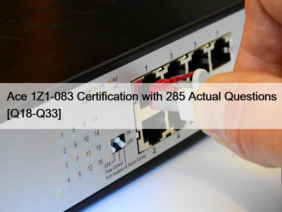 Ace 1Z1-083 Certification with 285 Actual Questions [Q18-Q33]