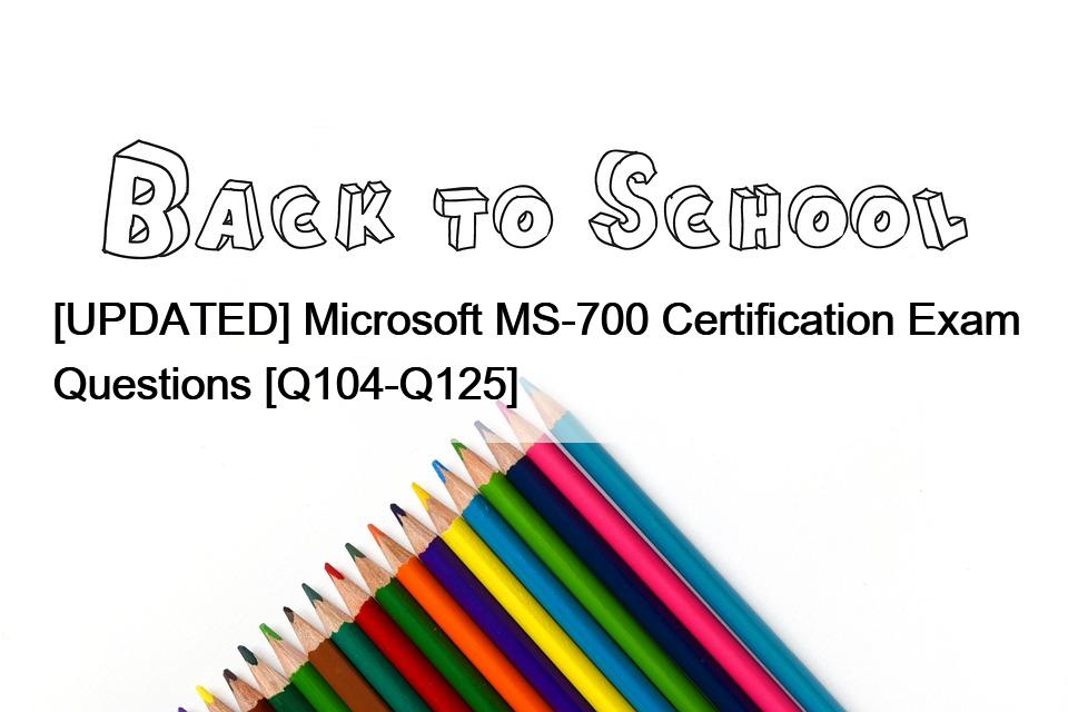 [UPDATED] Microsoft MS-700 Certification Exam Questions [Q104-Q125]