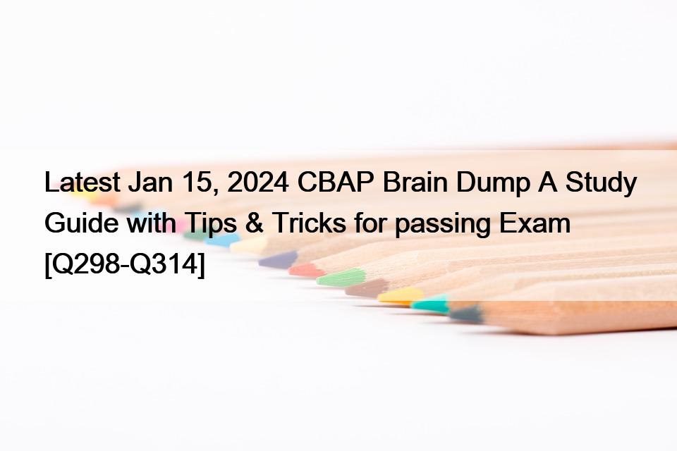 Latest Jan 15, 2024 CBAP Brain Dump A Study Guide with Tips & Tricks for passing Exam [Q298-Q314]