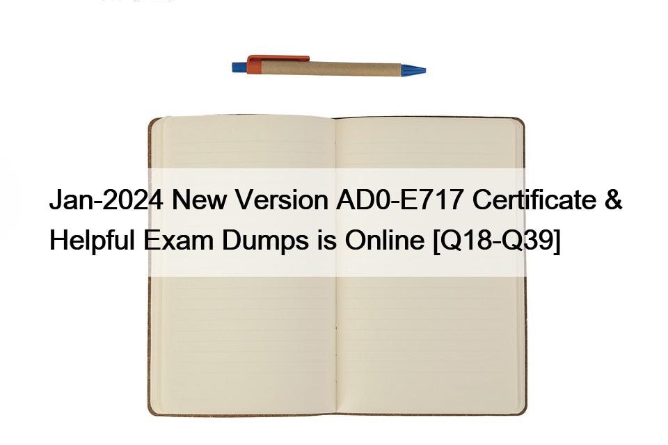 Jan-2024 New Version AD0-E717 Certificate & Helpful Exam Dumps is Online [Q18-Q39]