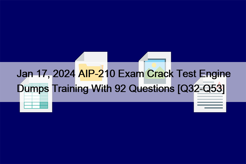 Jan 17, 2024 AIP-210 Exam Crack Test Engine Dumps Training With 92 Questions [Q32-Q53]