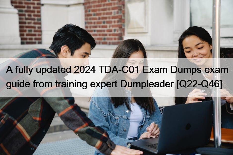 A fully updated 2024 TDA-C01 Exam Dumps exam guide from training expert Dumpleader [Q22-Q46]