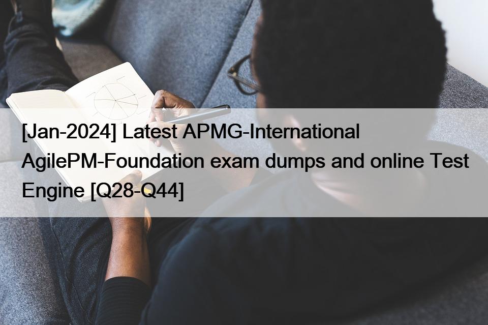 [Jan-2024] Latest APMG-International AgilePM-Foundation exam dumps and online Test Engine [Q28-Q44]