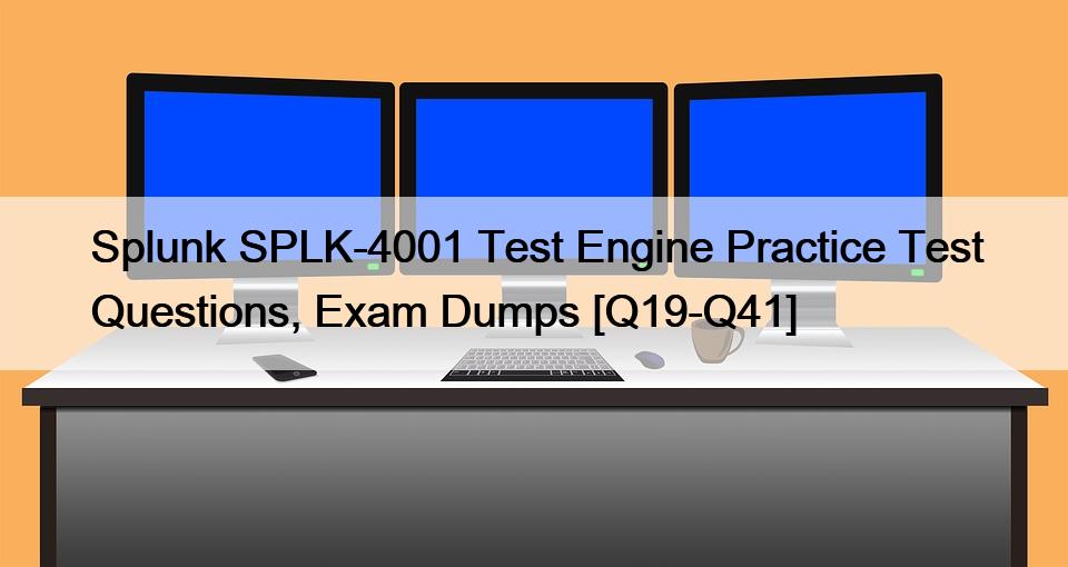 Splunk SPLK-4001 Test Engine Practice Test Questions, Exam Dumps [Q19-Q41]