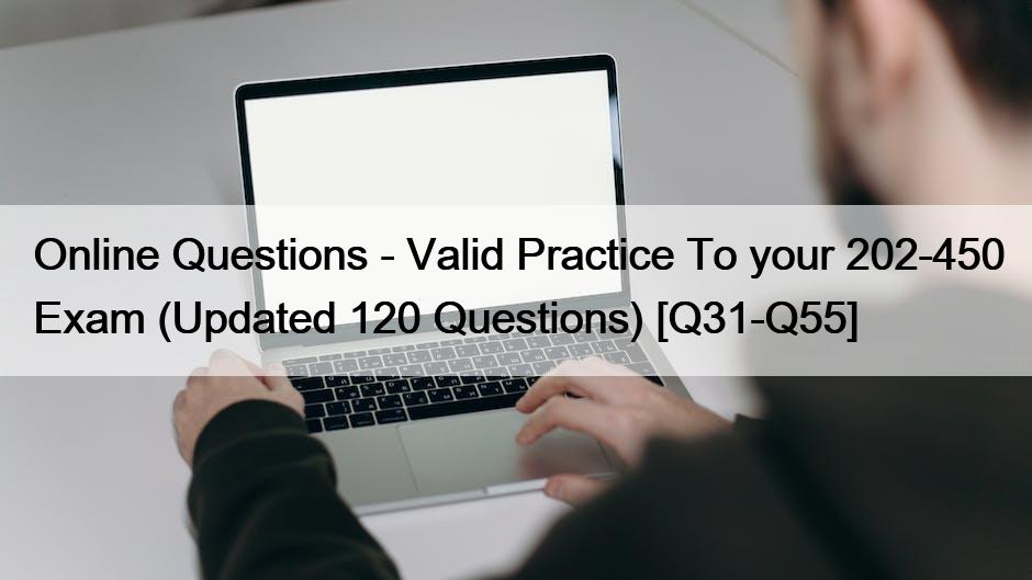 Online Questions – Valid Practice To your 202-450 Exam (Updated 120 Questions) [Q31-Q55]