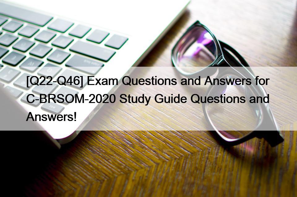 [Q22-Q46] Exam Questions and Answers for  C-BRSOM-2020 Study Guide Questions and Answers!