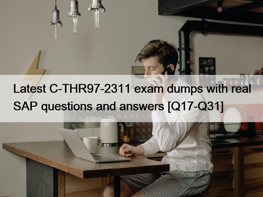 Latest C-THR97-2311 exam dumps with real SAP questions and answers [Q17-Q31]