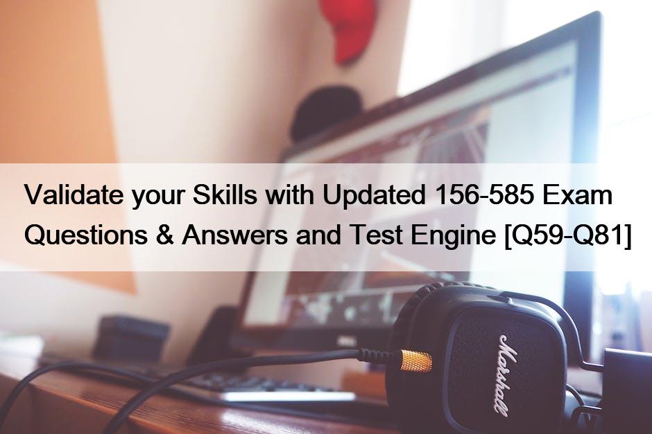 Validate your Skills with Updated 156-585 Exam Questions & Answers and Test Engine [Q59-Q81]