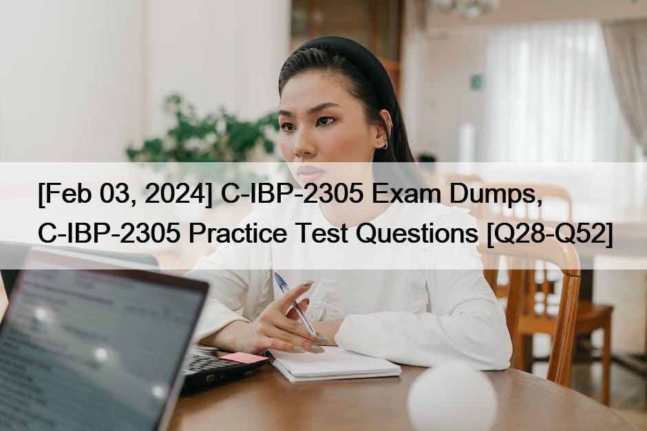 [Feb 03, 2024] C-IBP-2305 Exam Dumps, C-IBP-2305 Practice Test Questions [Q28-Q52]