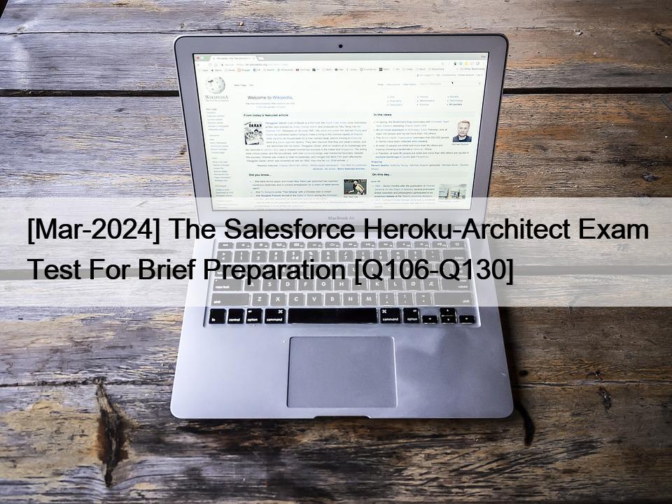 [Mar-2024] The Salesforce Heroku-Architect Exam Test For Brief Preparation [Q106-Q130]