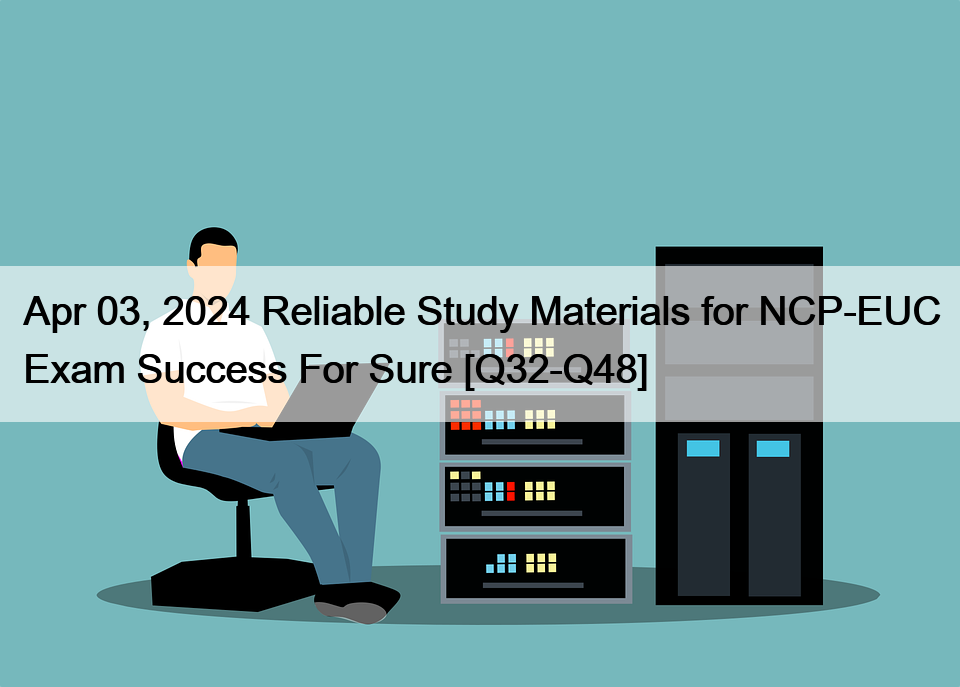 Apr 03, 2024 Reliable Study Materials for NCP-EUC Exam Success For Sure [Q32-Q48]