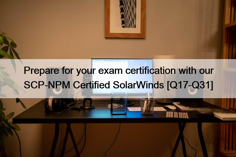 Prepare for your exam certification with our SCP-NPM Certified SolarWinds [Q17-Q31]