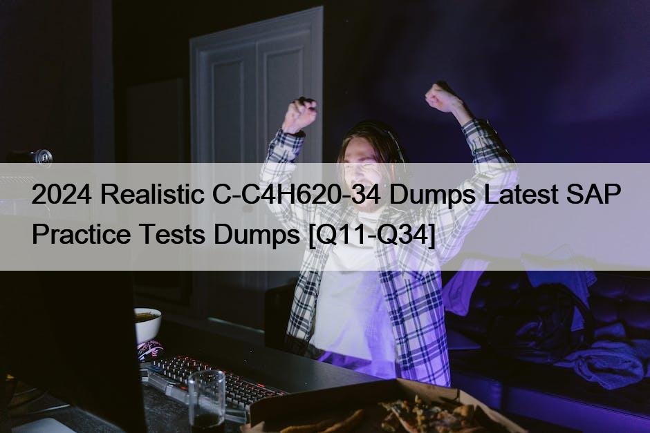 2024 Realistic C-C4H620-34 Dumps Latest SAP Practice Tests Dumps [Q11-Q34]