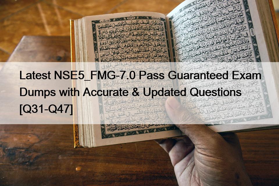 Latest NSE5_FMG-7.0 Pass Guaranteed Exam Dumps with Accurate & Updated Questions [Q31-Q47]