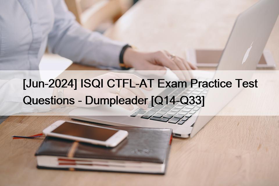 [Jun-2024] ISQI CTFL-AT Exam Practice Test Questions – Dumpleader [Q14-Q33]