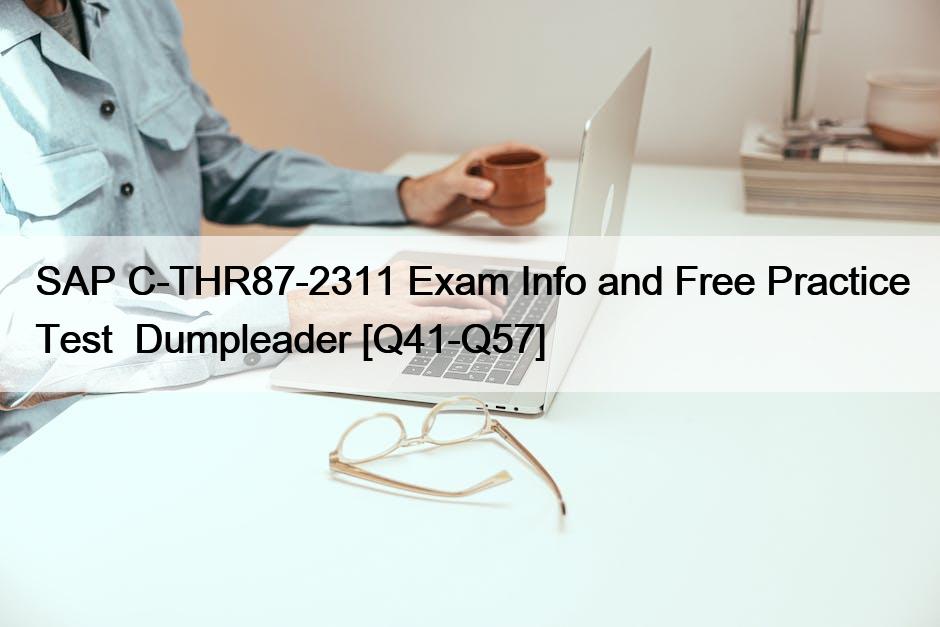 SAP C-THR87-2311 Exam Info and Free Practice Test  Dumpleader [Q41-Q57]