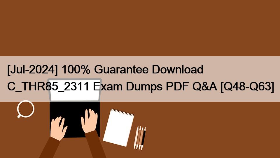 [Jul-2024] 100% Guarantee Download C_THR85_2311 Exam Dumps PDF Q&A [Q48-Q63]