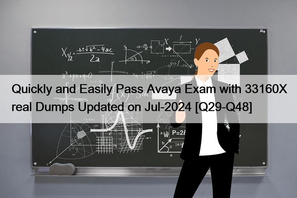 Quickly and Easily Pass Avaya Exam with 33160X real Dumps Updated on Jul-2024 [Q29-Q48]