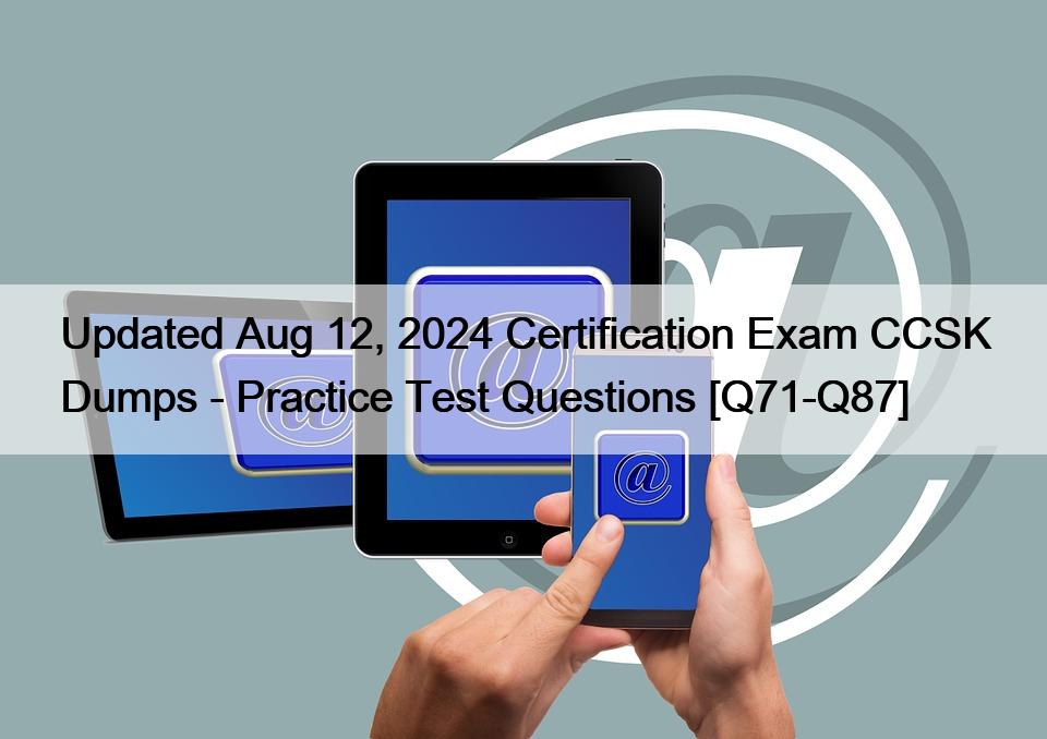 Updated Aug 12, 2024 Certification Exam CCSK Dumps – Practice Test Questions [Q71-Q87]