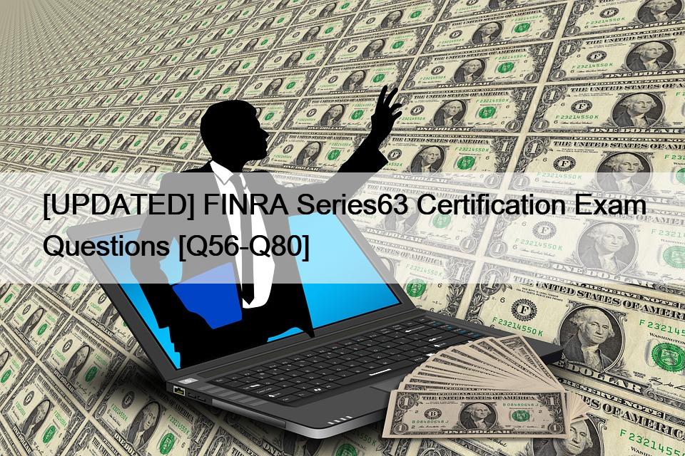 [UPDATED] FINRA Series63 Certification Exam Questions [Q56-Q80]