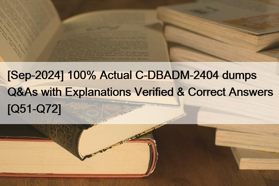 [Sep-2024] 100% Actual C-DBADM-2404 dumps Q&As with Explanations Verified & Correct Answers [Q51-Q72]