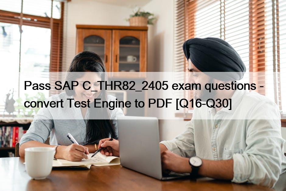 Pass SAP C_THR82_2405 exam questions – convert Test Engine to PDF [Q16-Q30]