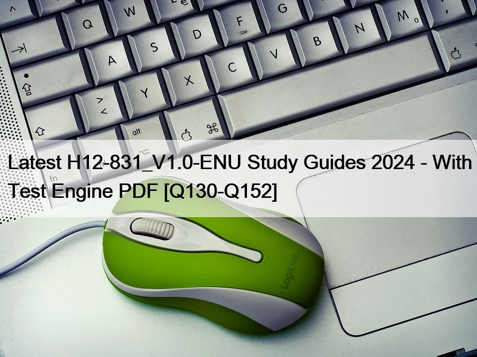 Latest H12-831_V1.0-ENU Study Guides 2024 – With Test Engine PDF [Q130-Q152]