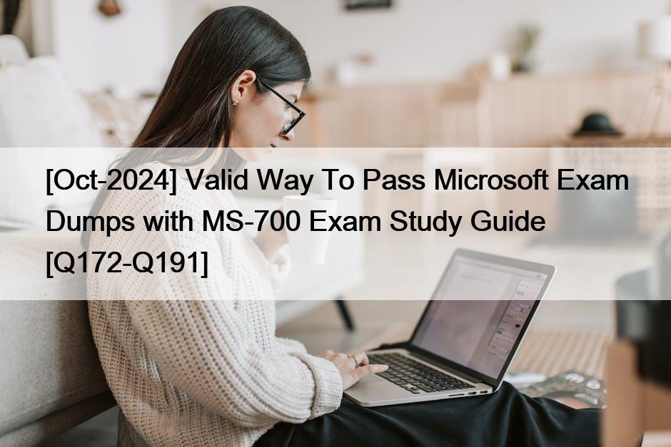 [Oct-2024] Valid Way To Pass Microsoft Exam Dumps with MS-700 Exam Study Guide [Q172-Q191]