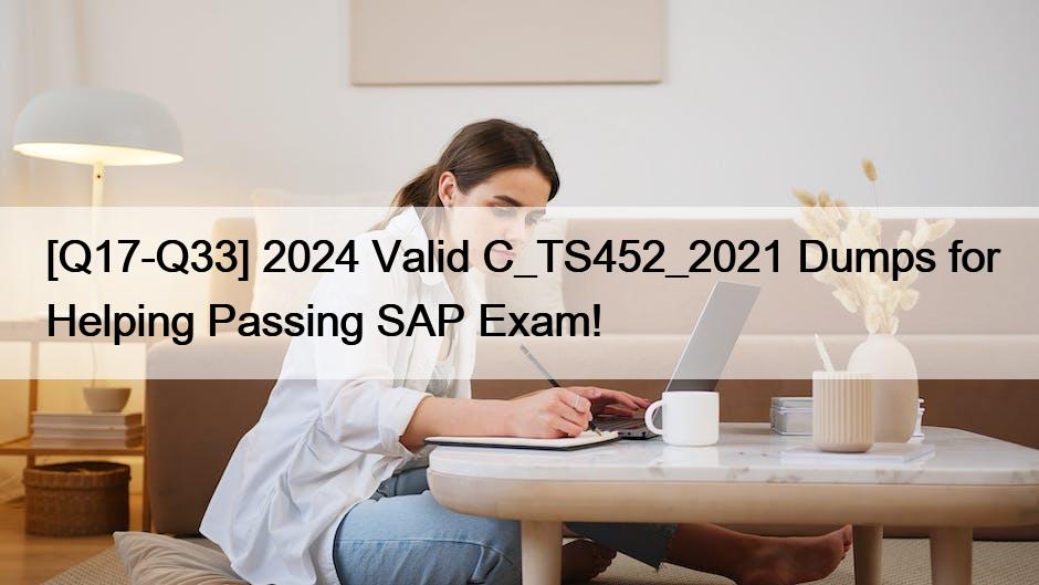 [Q17-Q33] 2024 Valid C_TS452_2021 Dumps for Helping Passing SAP Exam!