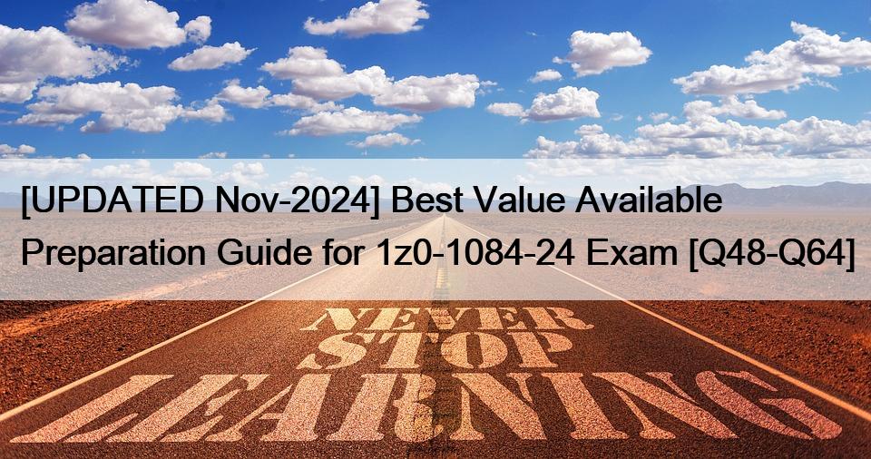 [UPDATED Nov-2024] Best Value Available Preparation Guide for 1z0-1084-24 Exam [Q48-Q64]