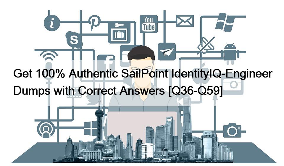 Get 100% Authentic SailPoint IdentityIQ-Engineer Dumps with Correct Answers [Q36-Q59]