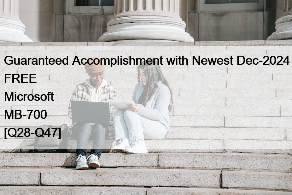 Guaranteed Accomplishment with Newest Dec-2024 FREE Microsoft MB-700 [Q28-Q47]