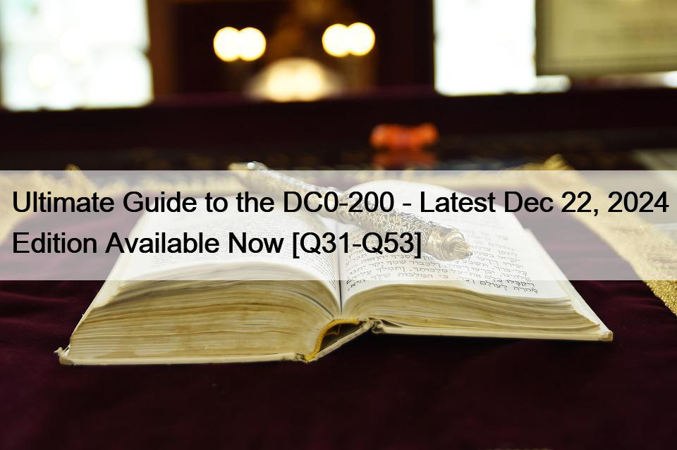 Ultimate Guide to the DC0-200 – Latest Dec 22, 2024 Edition Available Now [Q31-Q53]