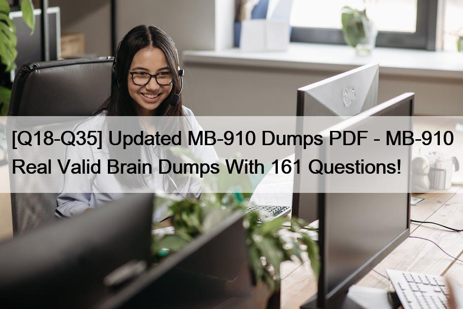 [Q18-Q35] Updated MB-910 Dumps PDF – MB-910 Real Valid Brain Dumps With 161 Questions!