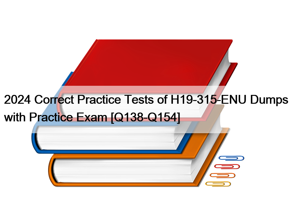 2024 Correct Practice Tests of H19-315-ENU Dumps with Practice Exam [Q138-Q154]