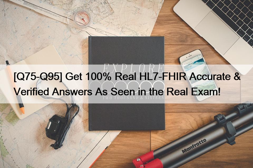 [Q75-Q95] Get 100% Real HL7-FHIR Accurate & Verified Answers As Seen in the Real Exam!