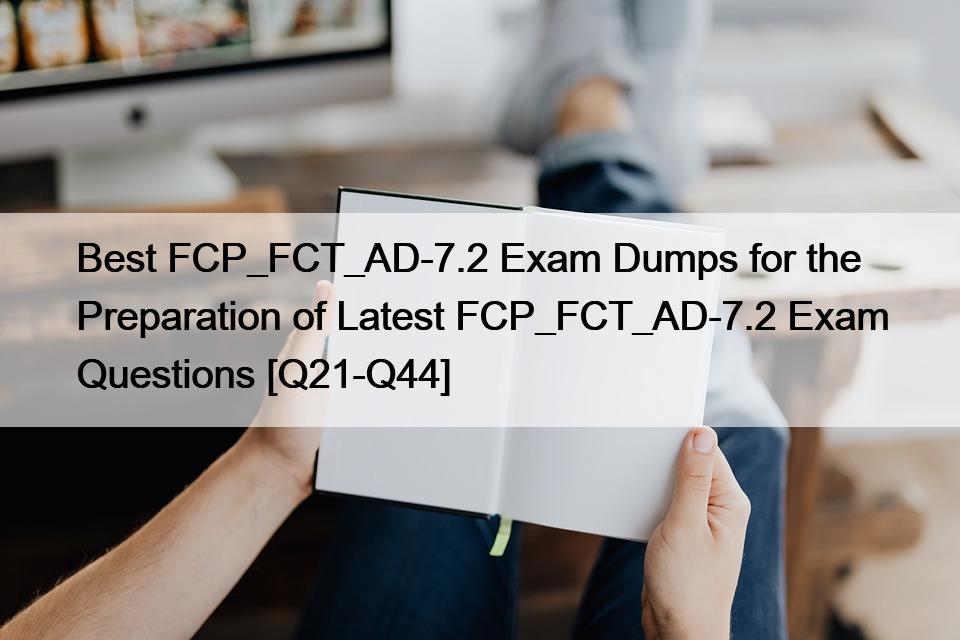 Beste FCP_FCT_AD-7.2 Exam Dumps für die Vorbereitung der neuesten FCP_FCT_AD-7.2 Prüfungsfragen [Q21-Q44]