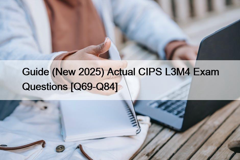 Guide (New 2025) Actual CIPS L3M4 Exam Questions [Q69-Q84]