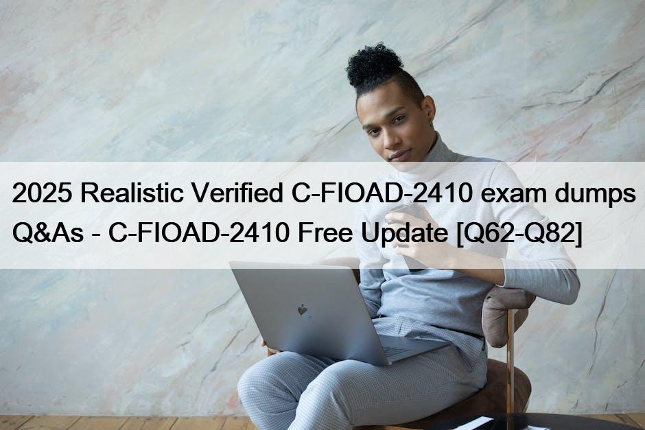 2025 Realistic Verified C-FIOAD-2410 exam dumps Q&As – C-FIOAD-2410 Free Update [Q62-Q82]