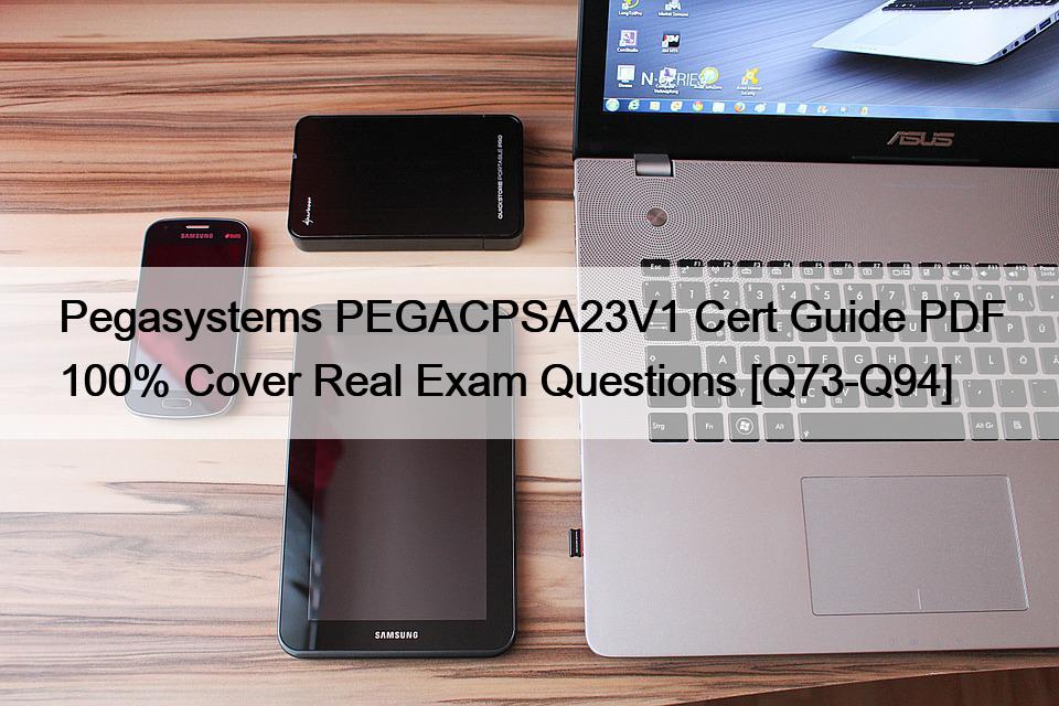 Pegasystems PEGACPSA23V1 Cert Guide PDF 100% Cover Real Exam Questions [Q73-Q94]