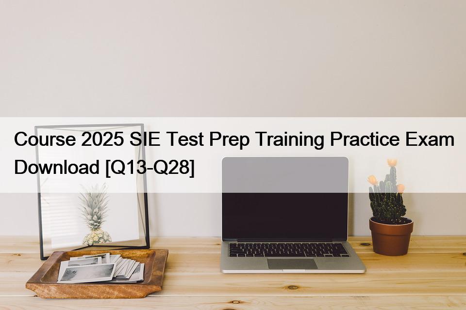 Course 2025 SIE Test Prep Training Practice Exam Download [Q13-Q28]