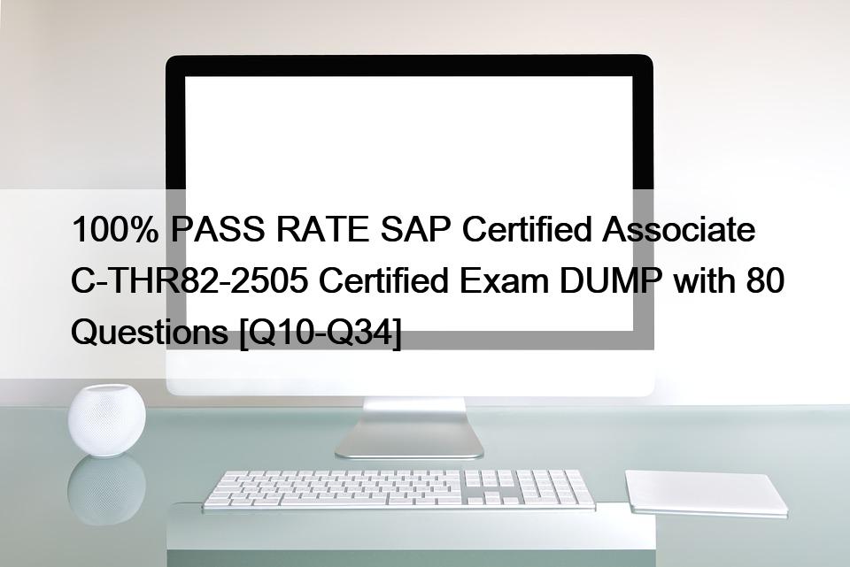 100% PASS RATE SAP Certified Associate C-THR82-2505 Certified Exam DUMP with 80 Questions [Q10-Q34]