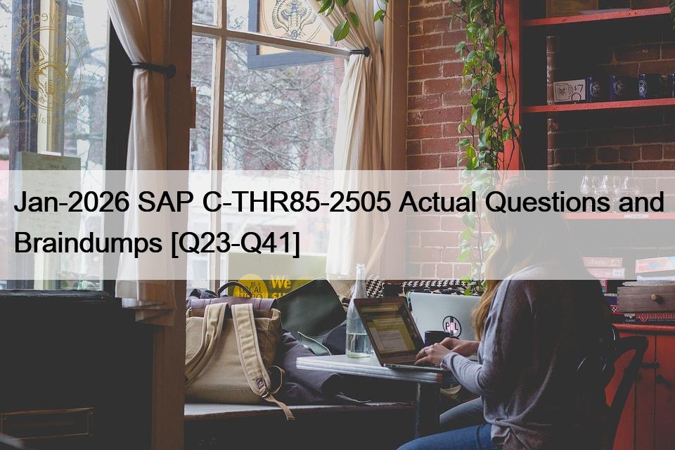 Jan-2026 SAP C-THR85-2505 Actual Questions and Braindumps [Q23-Q41]