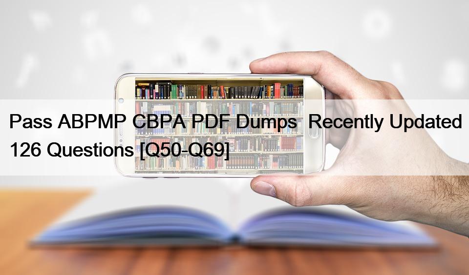 Pass ABPMP CBPA PDF Dumps  Recently Updated 126 Questions [Q50-Q69]