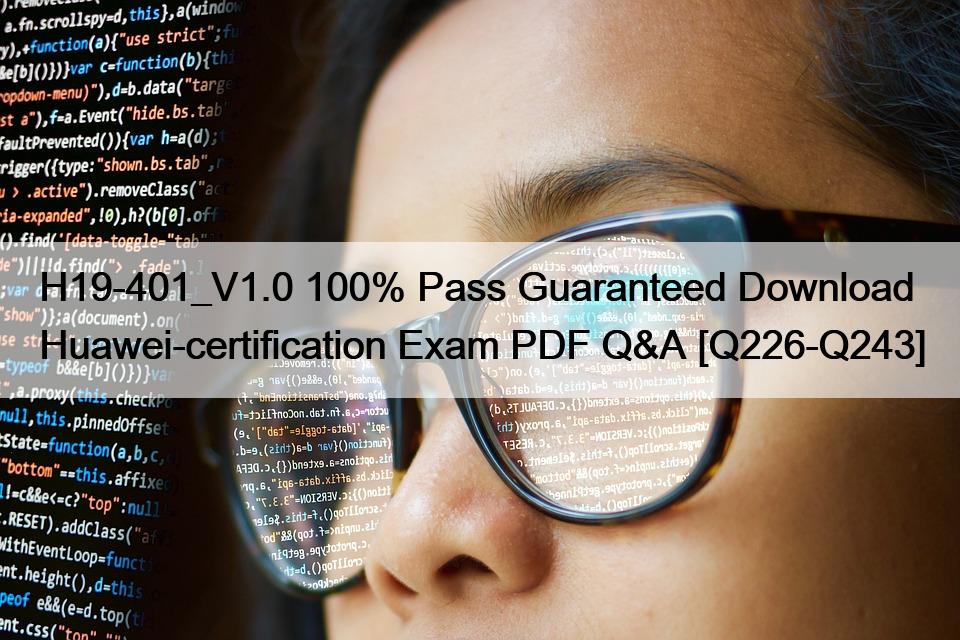 H19-401_V1.0 100% Pass Guaranteed Download Huawei-certification Exam PDF Q&A [Q226-Q243]