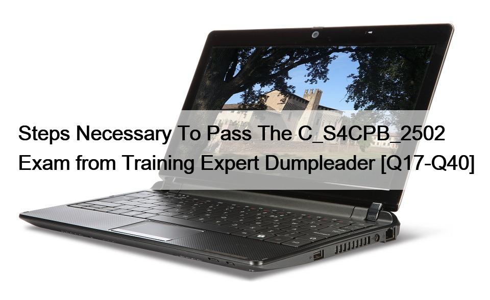 Steps Necessary To Pass The C_S4CPB_2502 Exam from Training Expert Dumpleader [Q17-Q40]