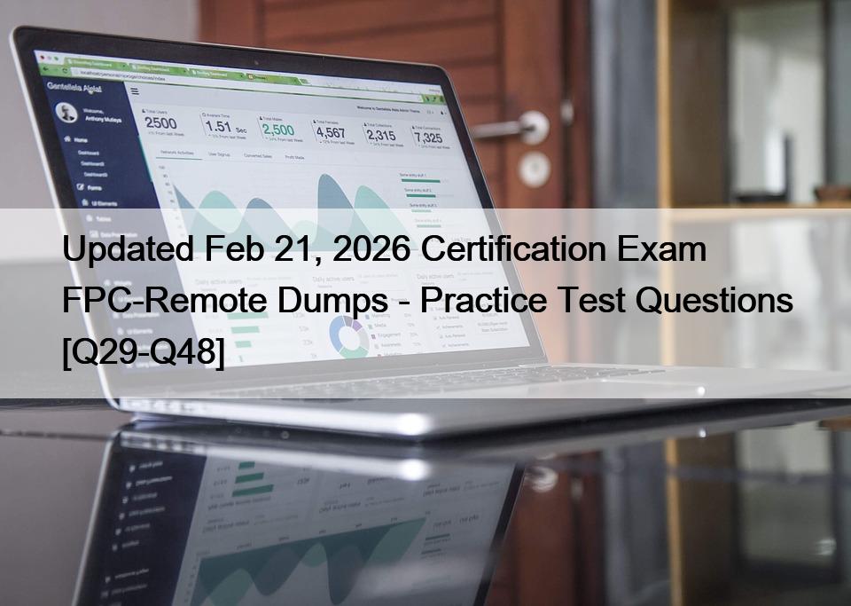 Updated Feb 21, 2026 Certification Exam FPC-Remote Dumps – Practice Test Questions [Q29-Q48]
