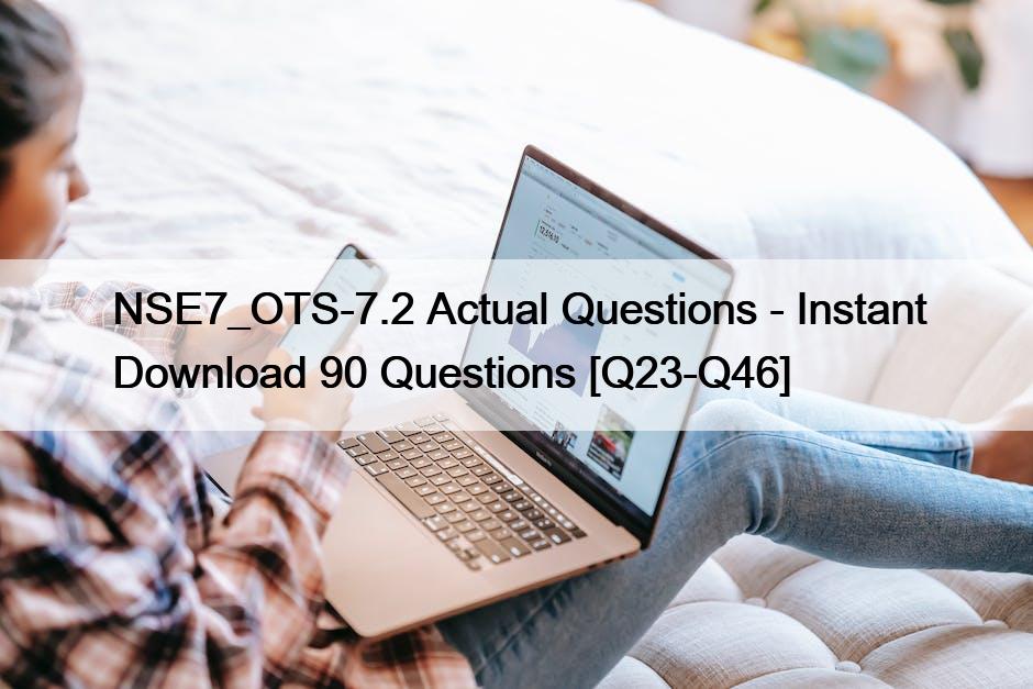 NSE7_OTS-7.2 Actual Questions – Instant Download 90 Questions [Q23-Q46]