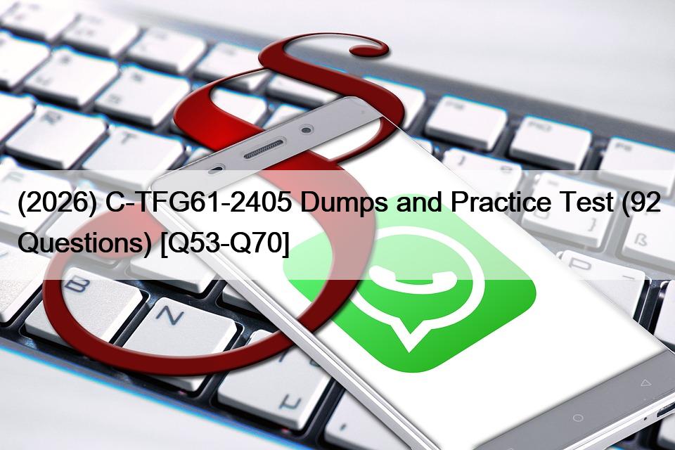 (2026) C-TFG61-2405 Dumps and Practice Test (92 Questions) [Q53-Q70]