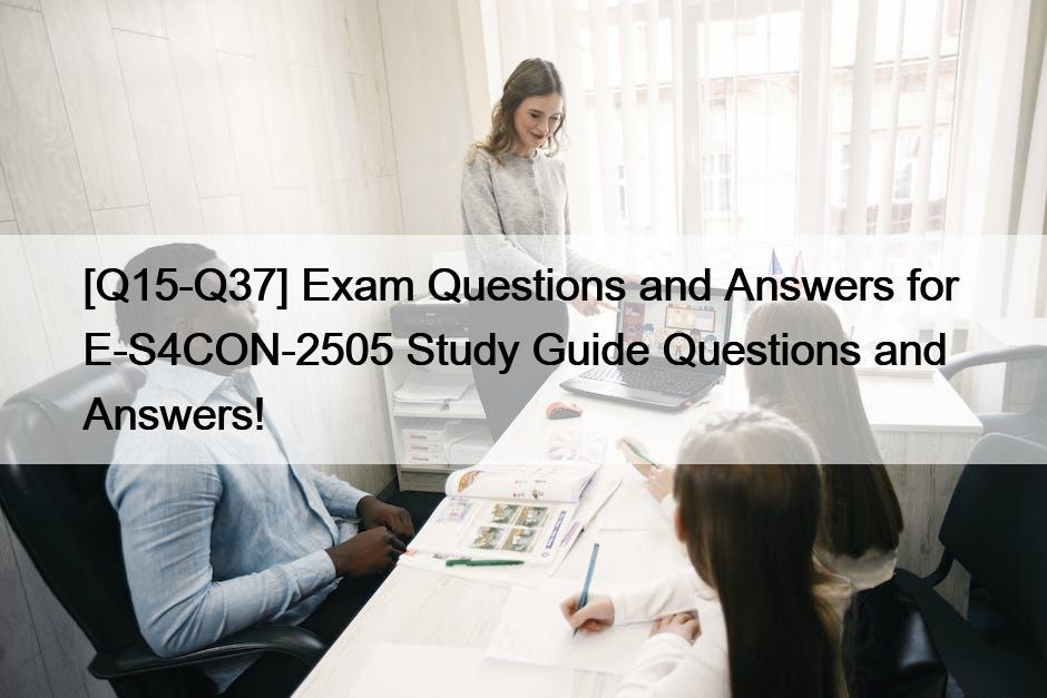 [Q15-Q37] Exam Questions and Answers for  E-S4CON-2505 Study Guide Questions and Answers!
